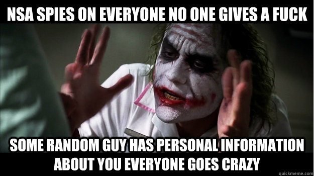 NSA spies on everyone no one gives a fuck Some Random Guy has Personal information about you everyone goes crazy  Joker Mind Loss