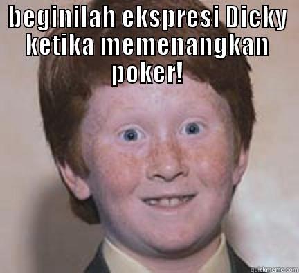 BEGINILAH EKSPRESI DICKY KETIKA MEMENANGKAN POKER!  Over Confident Ginger