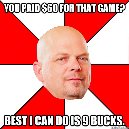 you paid $60 for that game? Best I can do is 9 bucks.  Pawn Star