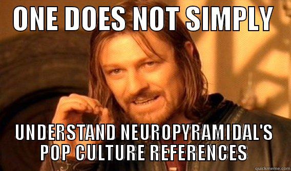   ONE DOES NOT SIMPLY    UNDERSTAND NEUROPYRAMIDAL'S POP CULTURE REFERENCES One Does Not Simply