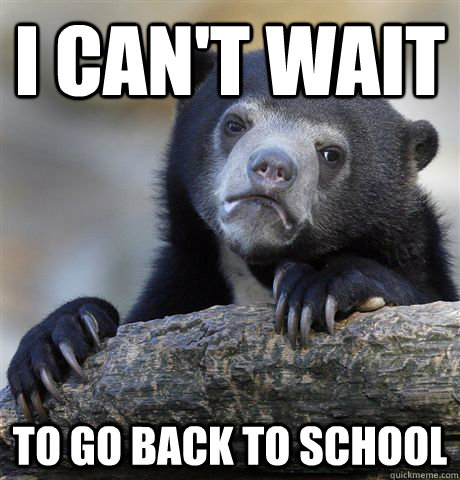 I can't wait to go back to school - I can't wait to go back to school  Confession Bear