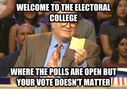 Welcome to the electoral college Where the polls are open but your vote doesn't matter  