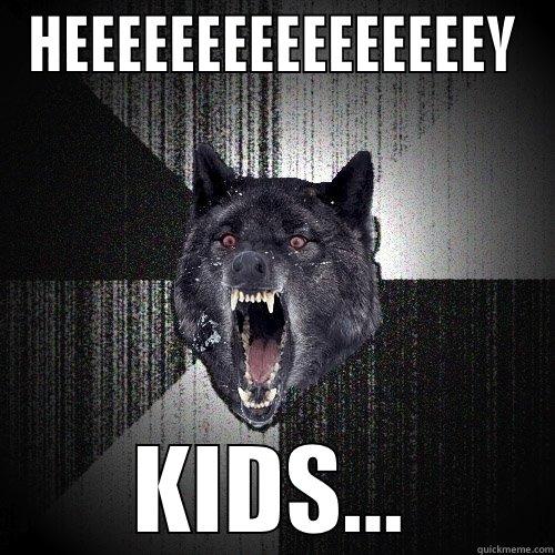 Come in the woods with me... - HEEEEEEEEEEEEEEEEY KIDS... Insanity Wolf