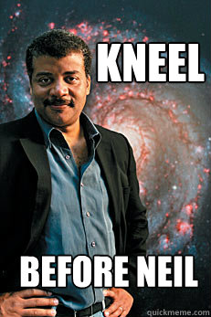 kneel before neil  Neil deGrasse Tyson