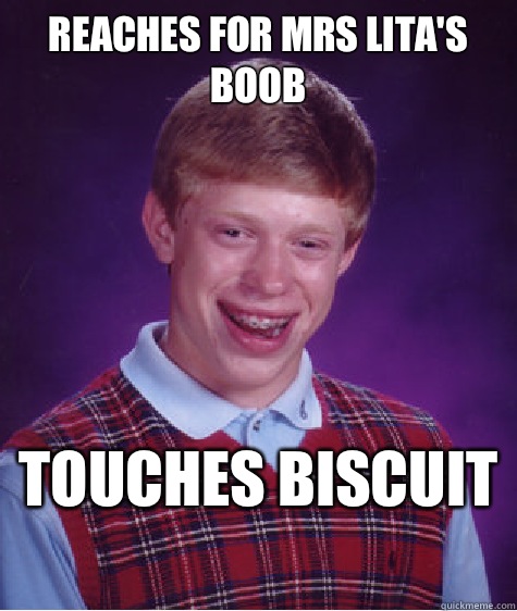 Reaches for Mrs Lita's boob Touches biscuit   Bad Luck Brian