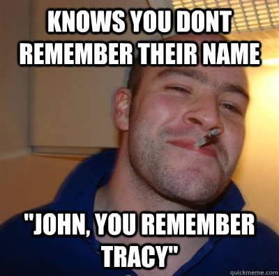 Knows you dont remember their name 