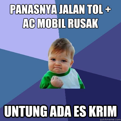 panasnya jalan tol + ac mobil rusak untung ada es krim  Success Kid