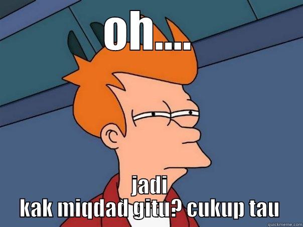 OH.... JADI KAK MIQDAD GITU? CUKUP TAU Futurama Fry