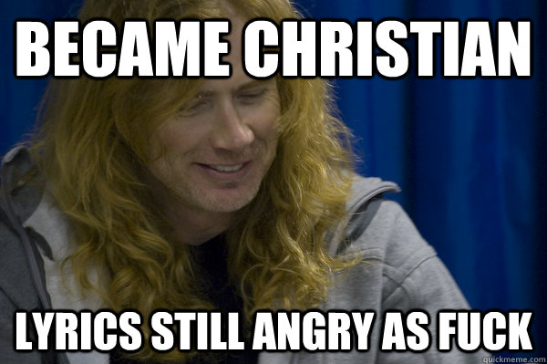 Became Christian Lyrics still angry as fuck - Became Christian Lyrics still angry as fuck  Good guy metalhead