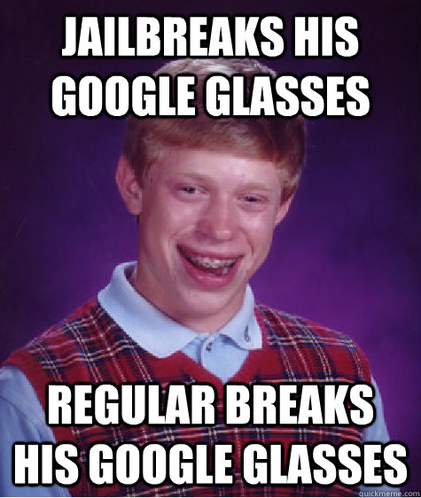 Jailbreaks his google glasses regular breaks his google glasses - Jailbreaks his google glasses regular breaks his google glasses  Bad Luck Brian