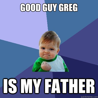 Good Guy Greg Is my Father  Success Kid