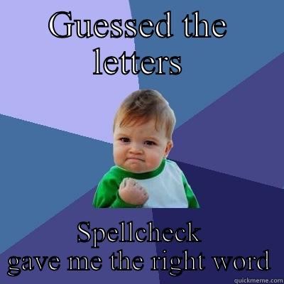 Spellcheck guessed it - GUESSED THE LETTERS SPELLCHECK GAVE ME THE RIGHT WORD Success Kid