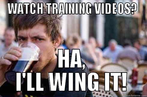 WING IT - WATCH TRAINING VIDEOS? HA, I'LL WING IT! Lazy College Senior