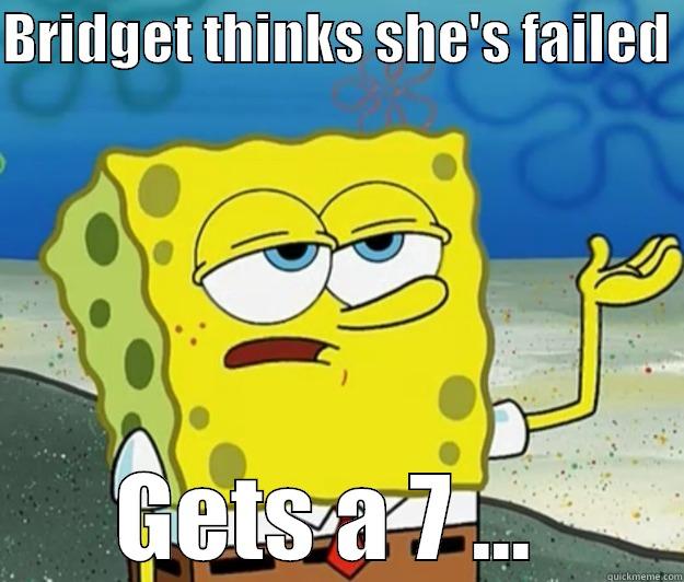 BRIDGET THINKS SHE'S FAILED  GETS A 7 ...  Tough Spongebob