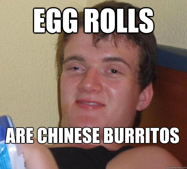 egg rolls Are chinese burritos - egg rolls Are chinese burritos  10 Guy