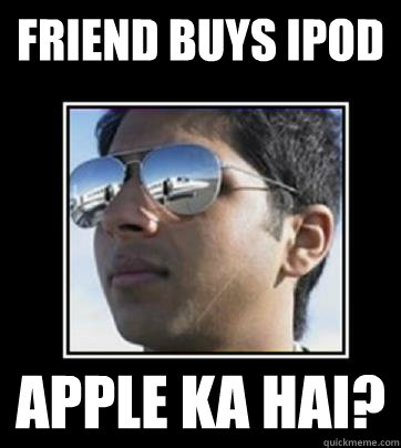 friend buys ipod apple ka hai?  Rich Delhi Boy