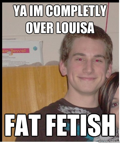 ya im completly over louisa  fat fetish - ya im completly over louisa  fat fetish  Mizzi