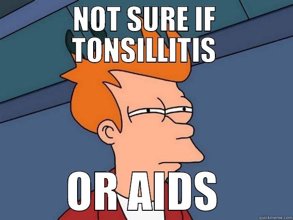 feeling ill - NOT SURE IF TONSILLITIS OR AIDS Futurama Fry