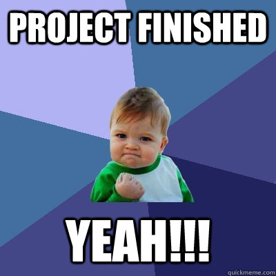 Project finished Yeah!!! - Project finished Yeah!!!  Success Kid