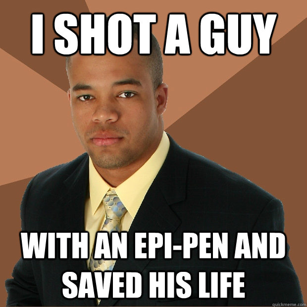 I shot a guy with an epi-pen and saved his life  Successful Black Man