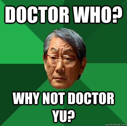 Doctor Who? Why not Doctor yu?  High Expectations Asian Father