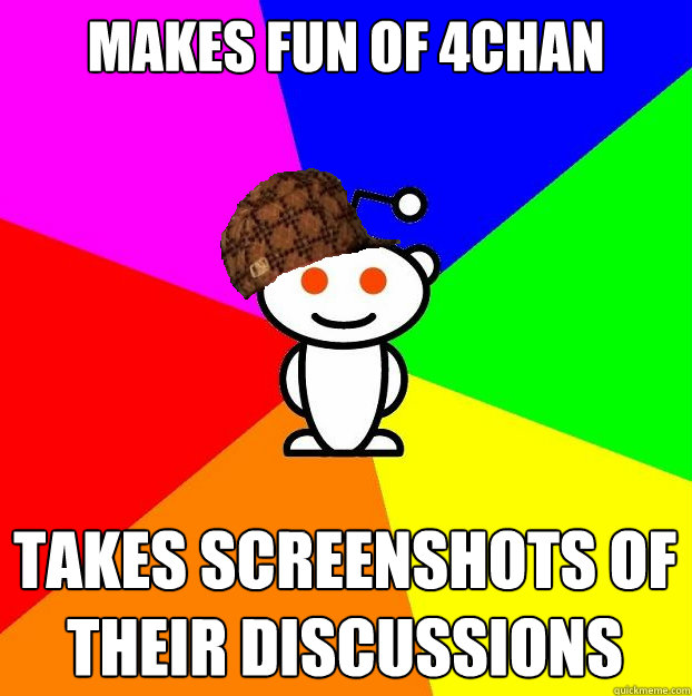 Makes fun of 4chan takes screenshots of their discussions - Makes fun of 4chan takes screenshots of their discussions  Scumbag Redditor