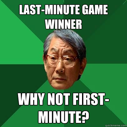 Last-minute game winner why not first-minute?  High Expectations Asian Father