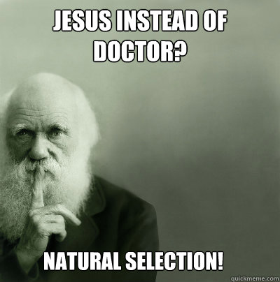 Jesus instead of doctor? Natural selection!  