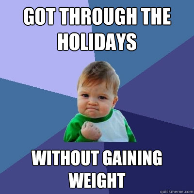 got through the holidays without gaining weight  Success Kid