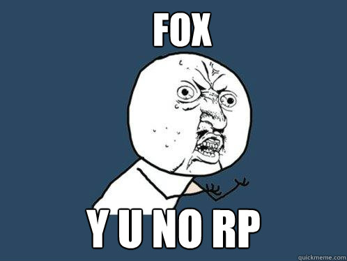 FOX Y U NO RP   Y U No