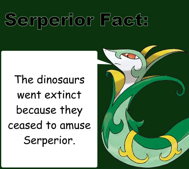 The dinosaurs went extinct because they ceased to amuse Serperior. - The dinosaurs went extinct because they ceased to amuse Serperior.  Serperior Facts