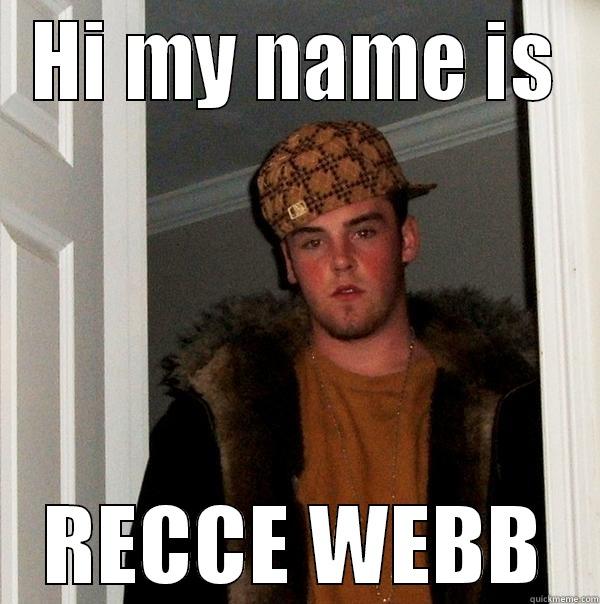 reece webb - HI MY NAME IS RECCE WEBB Scumbag Steve