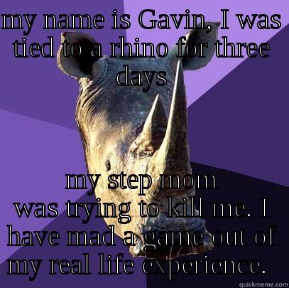 MY NAME IS GAVIN, I WAS TIED TO A RHINO FOR THREE DAYS MY STEP MOM WAS TRYING TO KILL ME. I HAVE MAD A GAME OUT OF MY REAL LIFE EXPERIENCE.  Sexually Oblivious Rhino