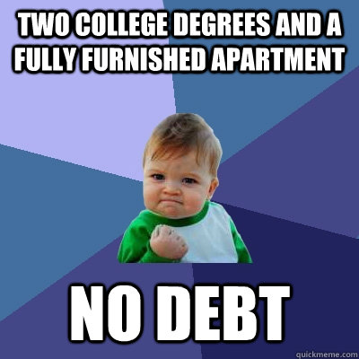 Two college degrees and a fully furnished apartment no debt  Success Kid