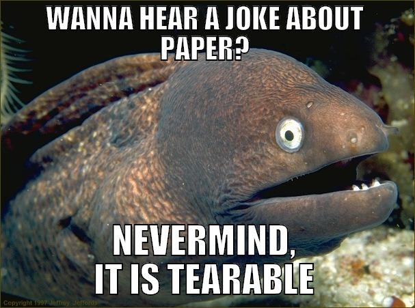 Present Troll - WANNA HEAR A JOKE ABOUT PAPER? NEVERMIND, IT IS TEARABLE Bad Joke Eel