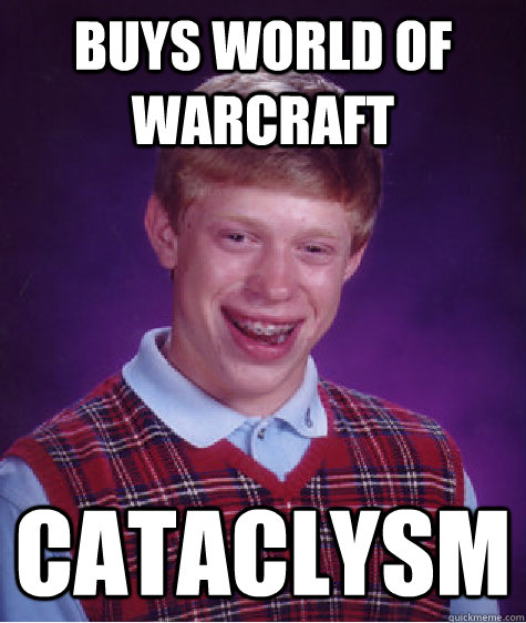 Buys World of warcraft cataclysm - Buys World of warcraft cataclysm  Bad Luck Brian