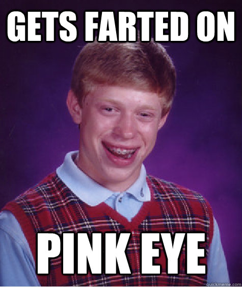 gets farted on pink eye  Bad Luck Brian