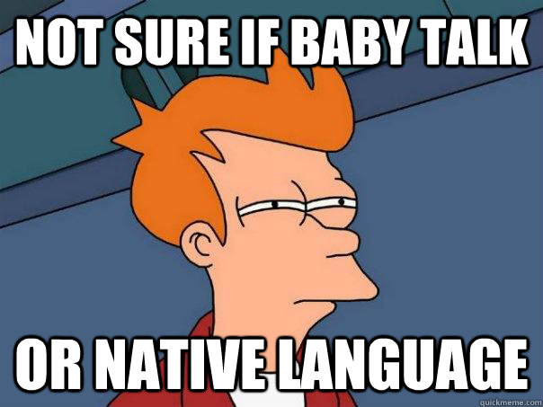 Not sure if baby talk Or native language - Not sure if baby talk Or native language  Futurama Fry