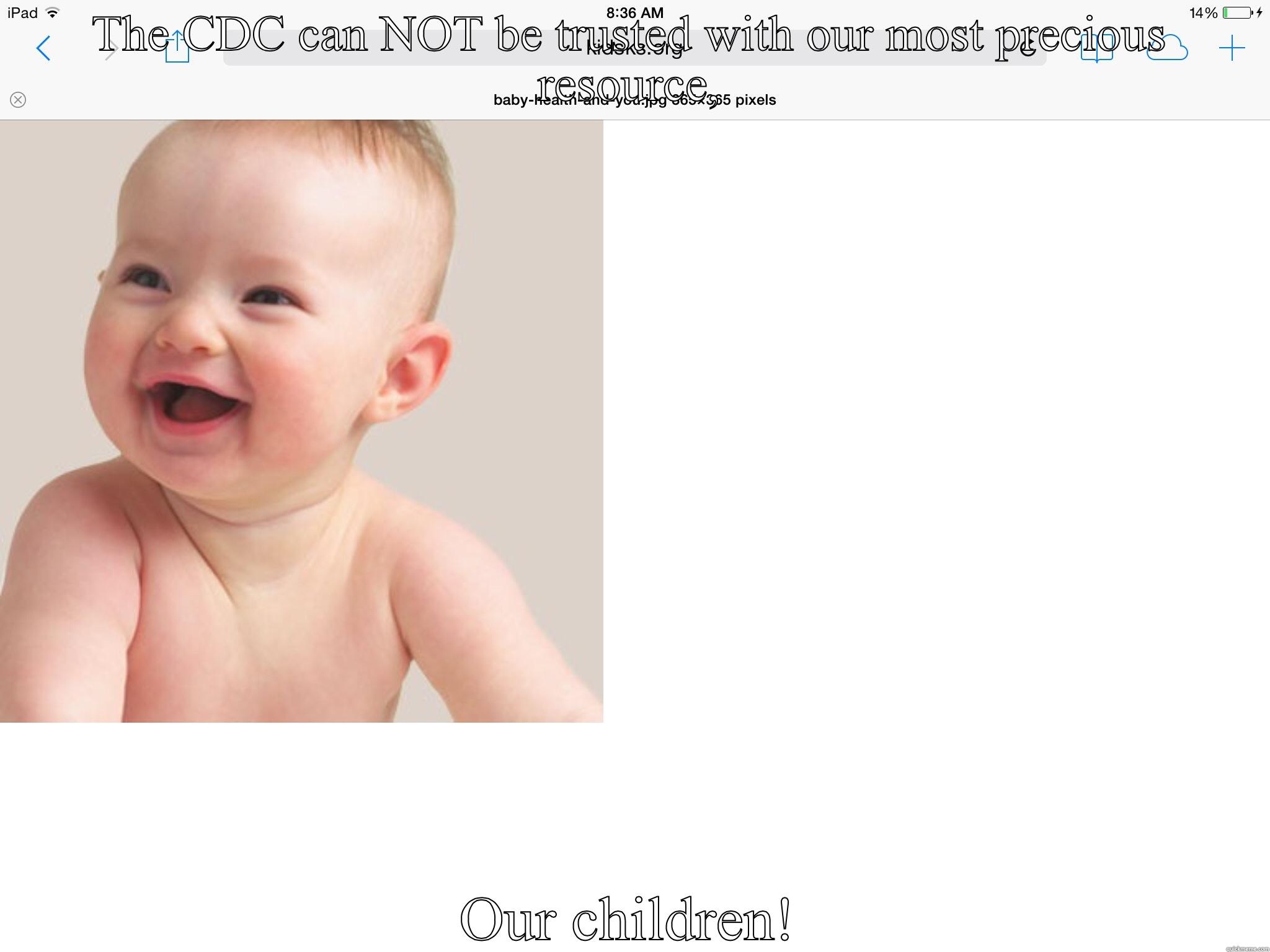 We're coming for you CDC! - THE CDC CAN NOT BE TRUSTED WITH OUR MOST PRECIOUS RESOURCE, OUR CHILDREN! Misc