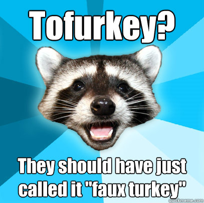 Tofurkey?
 They should have just called it 