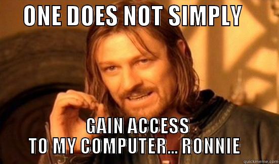      ONE DOES NOT SIMPLY         GAIN ACCESS TO MY COMPUTER... RONNIE   Boromir