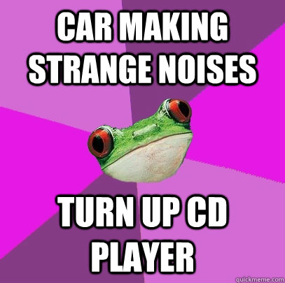 Car making strange noises Turn up CD player  Foul Bachelorette Frog