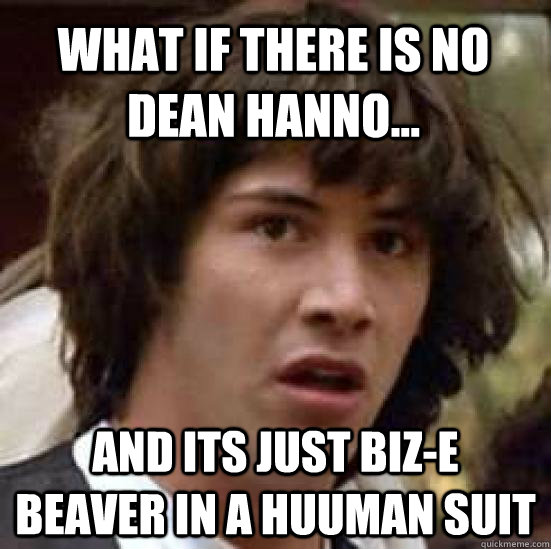 What if there is no  dean hanno... and its just biz-e  beaver in a huuman suit - What if there is no  dean hanno... and its just biz-e  beaver in a huuman suit  conspiracy keanu