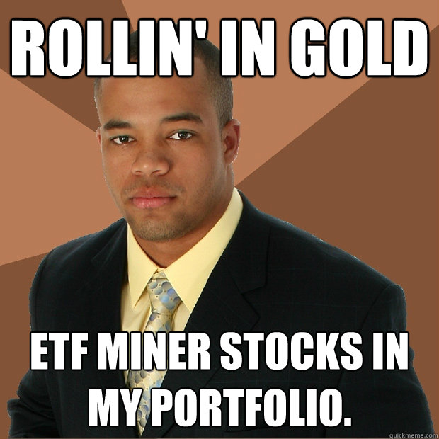 Rollin' in gold ETF miner stocks in my portfolio.  - Rollin' in gold ETF miner stocks in my portfolio.   Successful Black Man