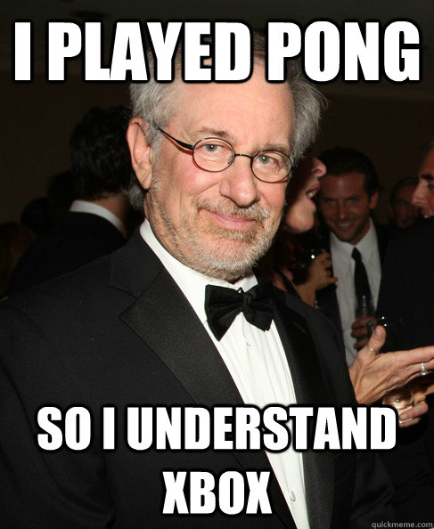 I played Pong so i understand xbox - I played Pong so i understand xbox  Good Guy Spielberg