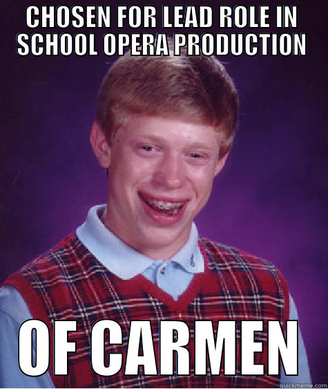 Bad luck Carmen - CHOSEN FOR LEAD ROLE IN SCHOOL OPERA PRODUCTION OF CARMEN Bad Luck Brian