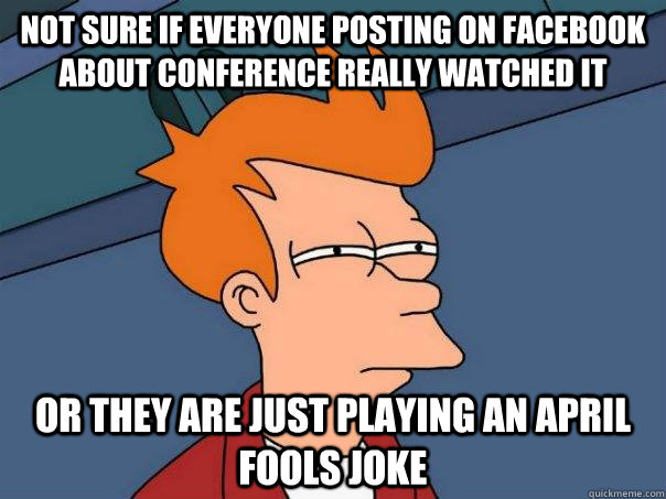 Not sure if everyone posting on facebook about conference really watched it Or they are just playing an April fools joke  Futurama Fry