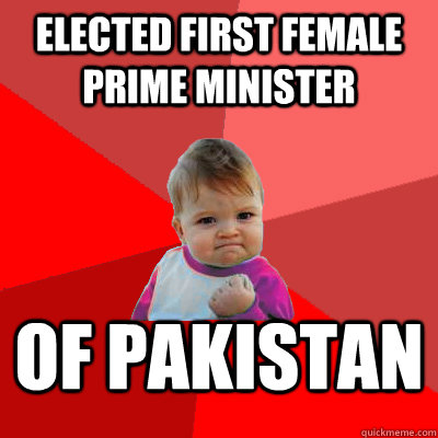 elected first female prime minister  of pakistan - elected first female prime minister  of pakistan  Failure Kid