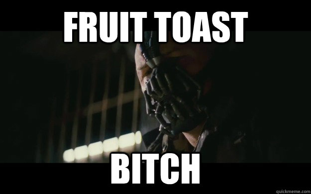 FRUIT TOAST BITCH  Badass Bane