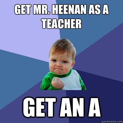 Get Mr. Heenan as a teacher GEt an a  Success Kid